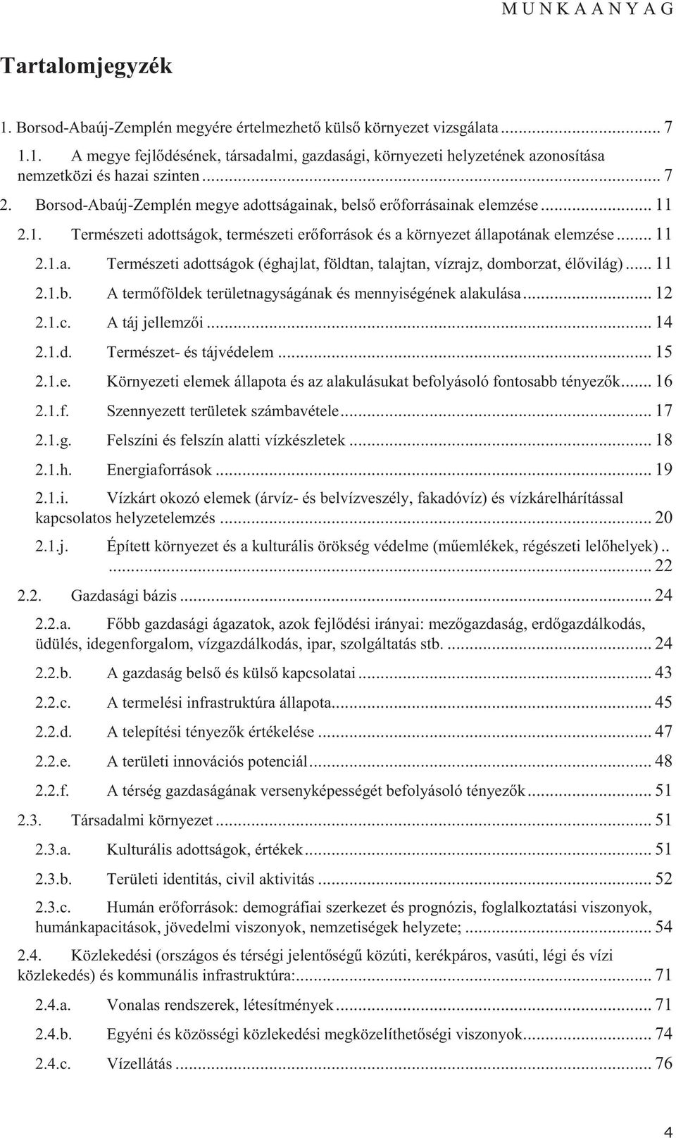 .. 11 2.1.b. A term földek területnagyságának és mennyiségének alakulása... 12 2.1.c. A táj jellemz i... 14 2.1.d. Természet- és tájvédelem... 15 2.1.e. Környezeti elemek állapota és az alakulásukat befolyásoló fontosabb tényez k.