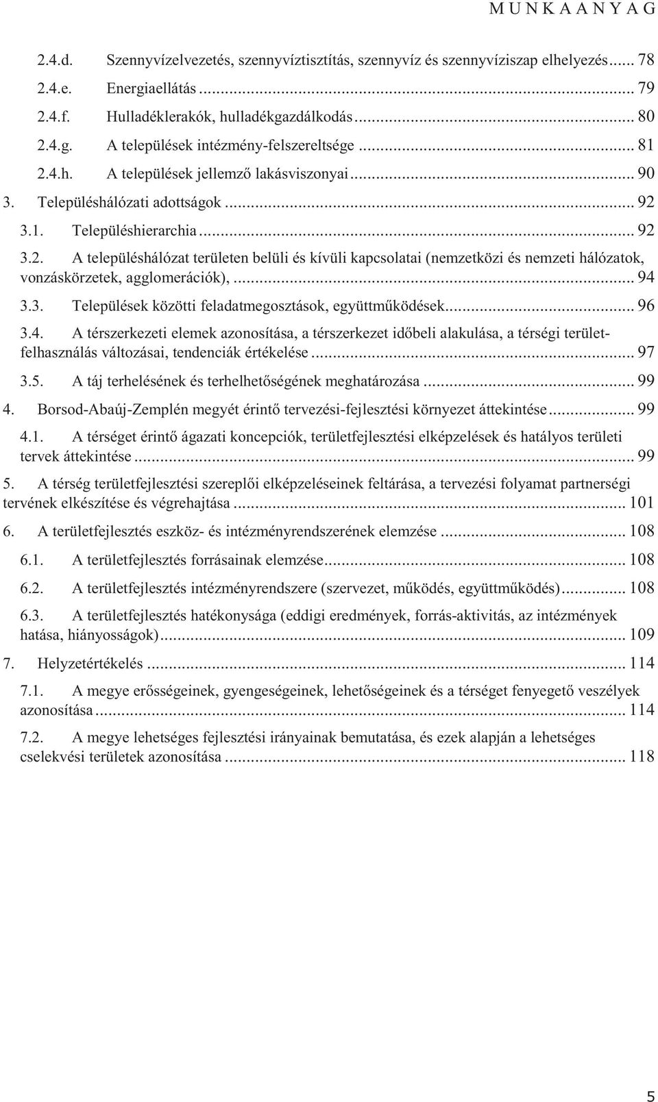 .. 94 3.3. Települések közötti feladatmegosztások, együttm ködések... 96 3.4. A térszerkezeti elemek azonosítása, a térszerkezet id beli alakulása, a térségi területfelhasználás változásai, tendenciák értékelése.