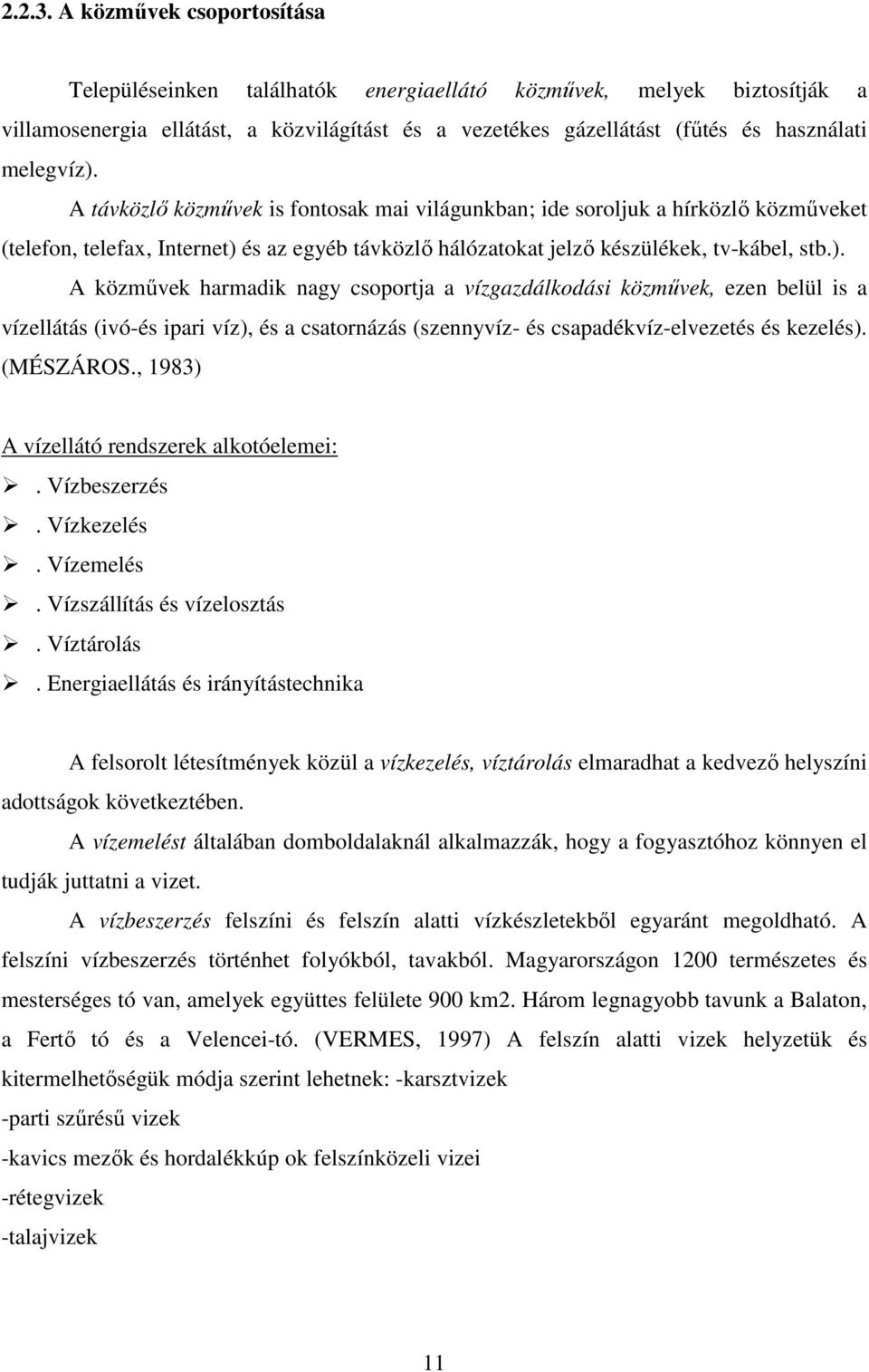 A távközlő közművek is fontosak mai világunkban; ide soroljuk a hírközlő közműveket (telefon, telefax, Internet) 