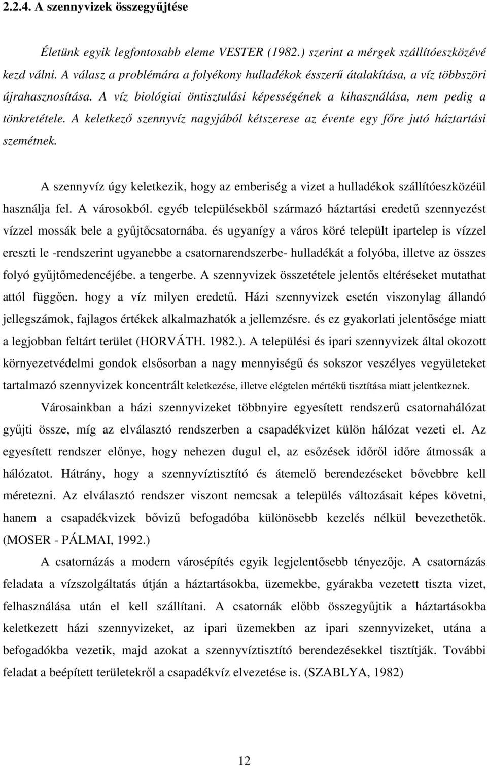 A keletkező szennyvíz nagyjából kétszerese az évente egy főre jutó háztartási szemétnek. A szennyvíz úgy keletkezik, hogy az emberiség a vizet a hulladékok szállítóeszközéül használja fel.