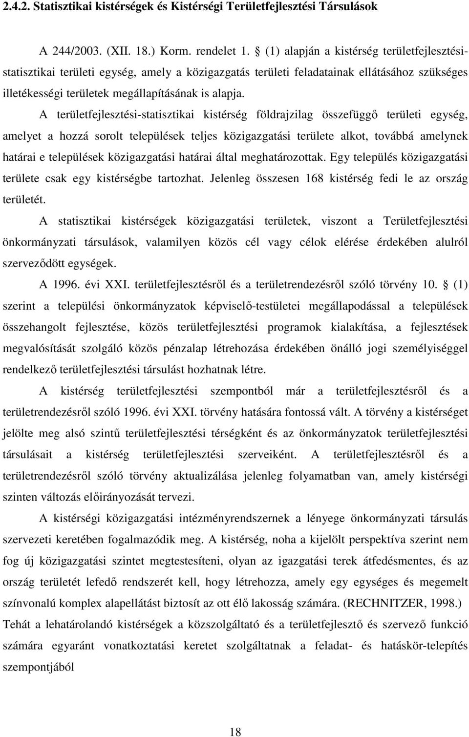 A területfejlesztési-statisztikai kistérség földrajzilag összefüggő területi egység, amelyet a hozzá sorolt települések teljes közigazgatási területe alkot, továbbá amelynek határai e települések