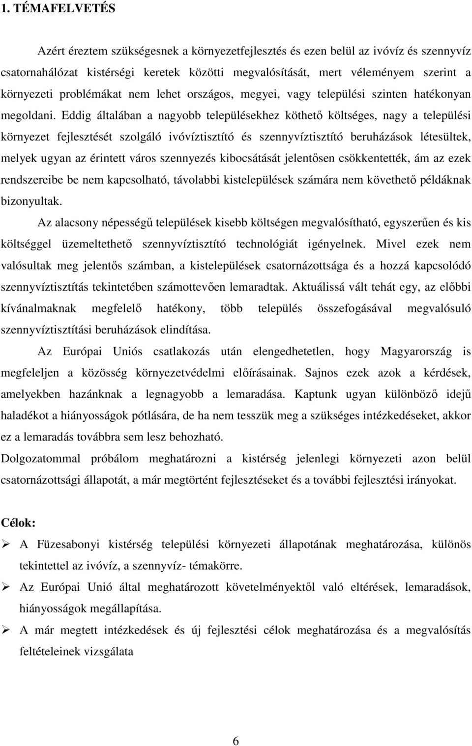 Eddig általában a nagyobb településekhez köthető költséges, nagy a települési környezet fejlesztését szolgáló ivóvíztisztító és szennyvíztisztító beruházások létesültek, melyek ugyan az érintett