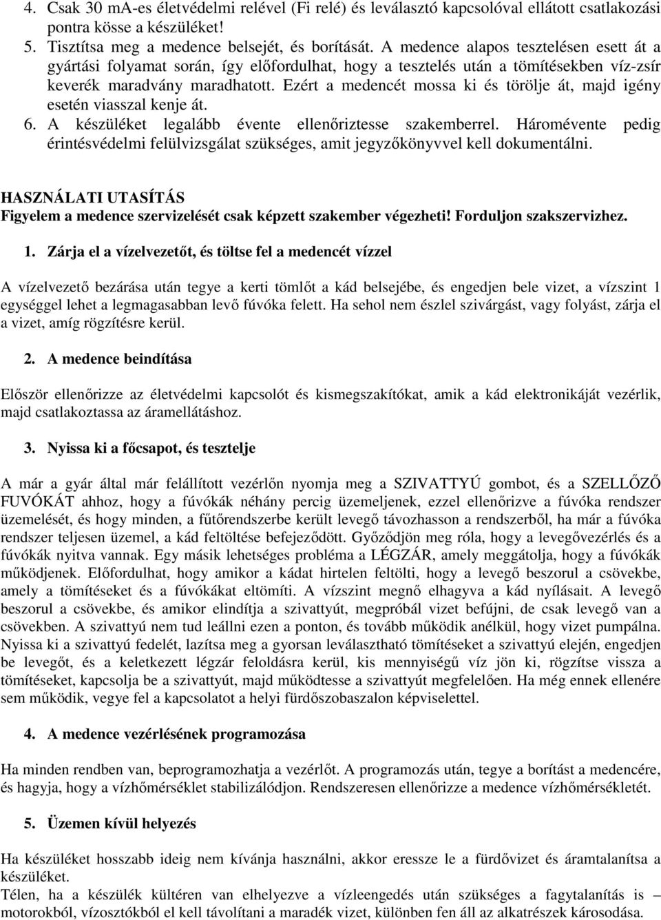 Ezért a medencét mossa ki és törölje át, majd igény esetén viasszal kenje át. 6. A készüléket legalább évente ellenőriztesse szakemberrel.