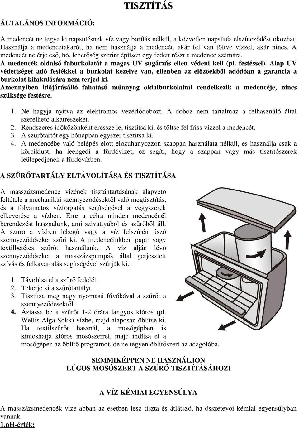 A medencék oldalsó faburkolatát a magas UV sugárzás ellen védeni kell (pl. festéssel).