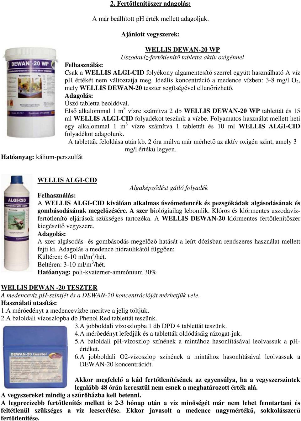 változtatja meg. Ideális koncentráció a medence vízben: 3-8 mg/l O 2, mely WELLIS DEWAN-20 teszter segítségével ellenőrizhető. Adagolás: Úszó tabletta beoldóval.