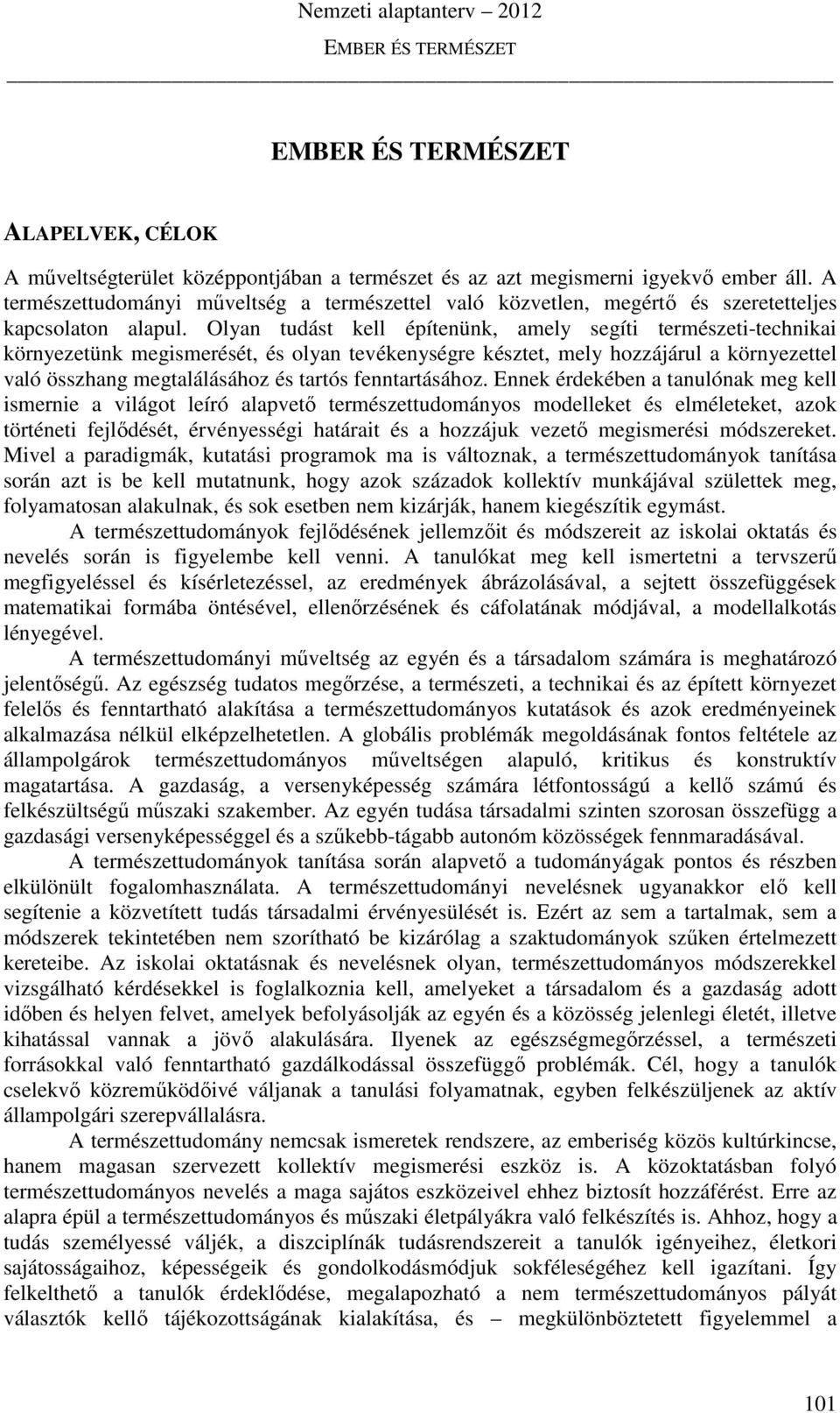 Olyan tudást kell építenünk, amely segíti természeti-technikai környezetünk megismerését, és olyan tevékenységre késztet, mely hozzájárul a környezettel való összhang megtalálásához és tartós