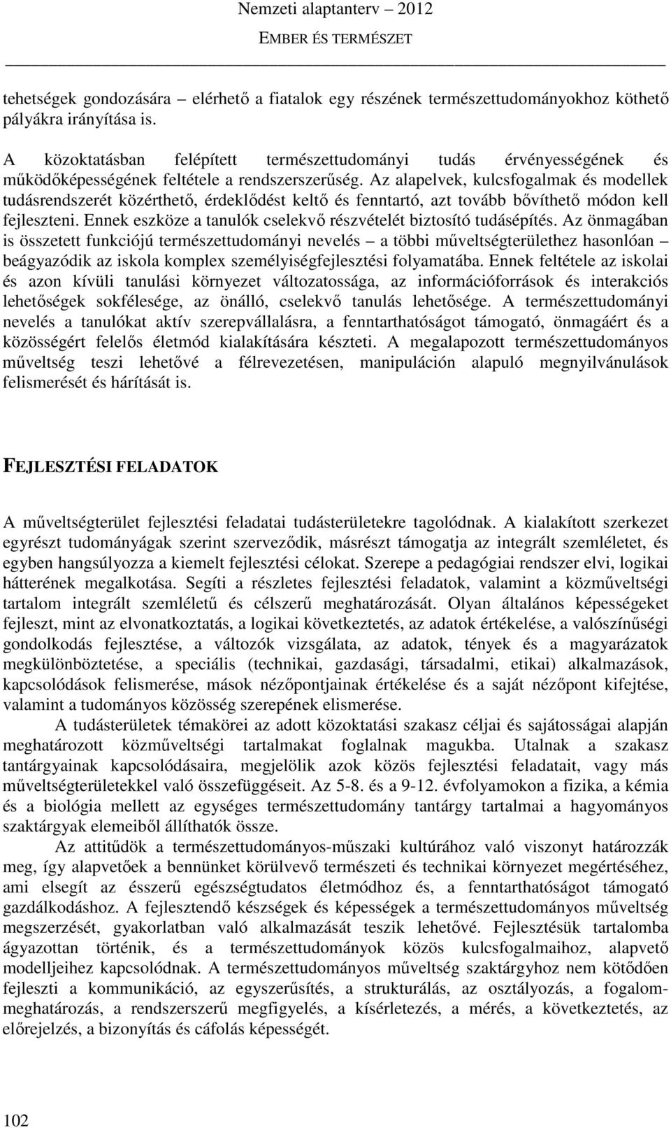Az alapelvek, kulcsfogalmak és modellek tudásrendszerét közérthető, érdeklődést keltő és fenntartó, azt tovább bővíthető módon kell fejleszteni.