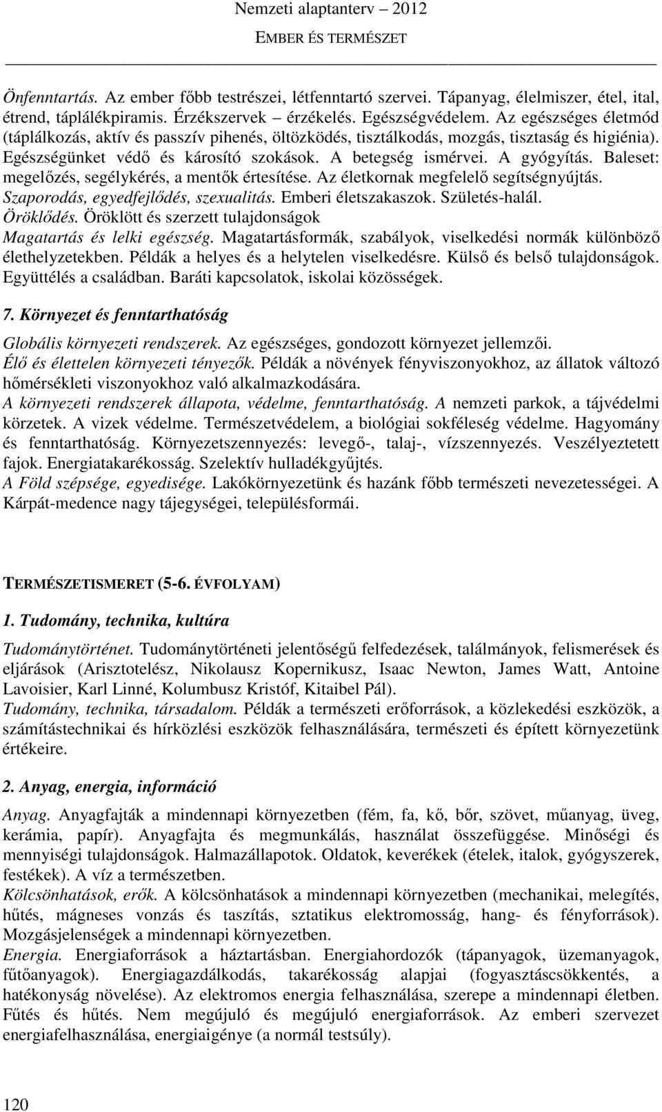 Baleset: megelőzés, segélykérés, a mentők értesítése. Az életkornak megfelelő segítségnyújtás. Szaporodás, egyedfejlődés, szexualitás. Emberi életszakaszok. Születés-halál. Öröklődés.