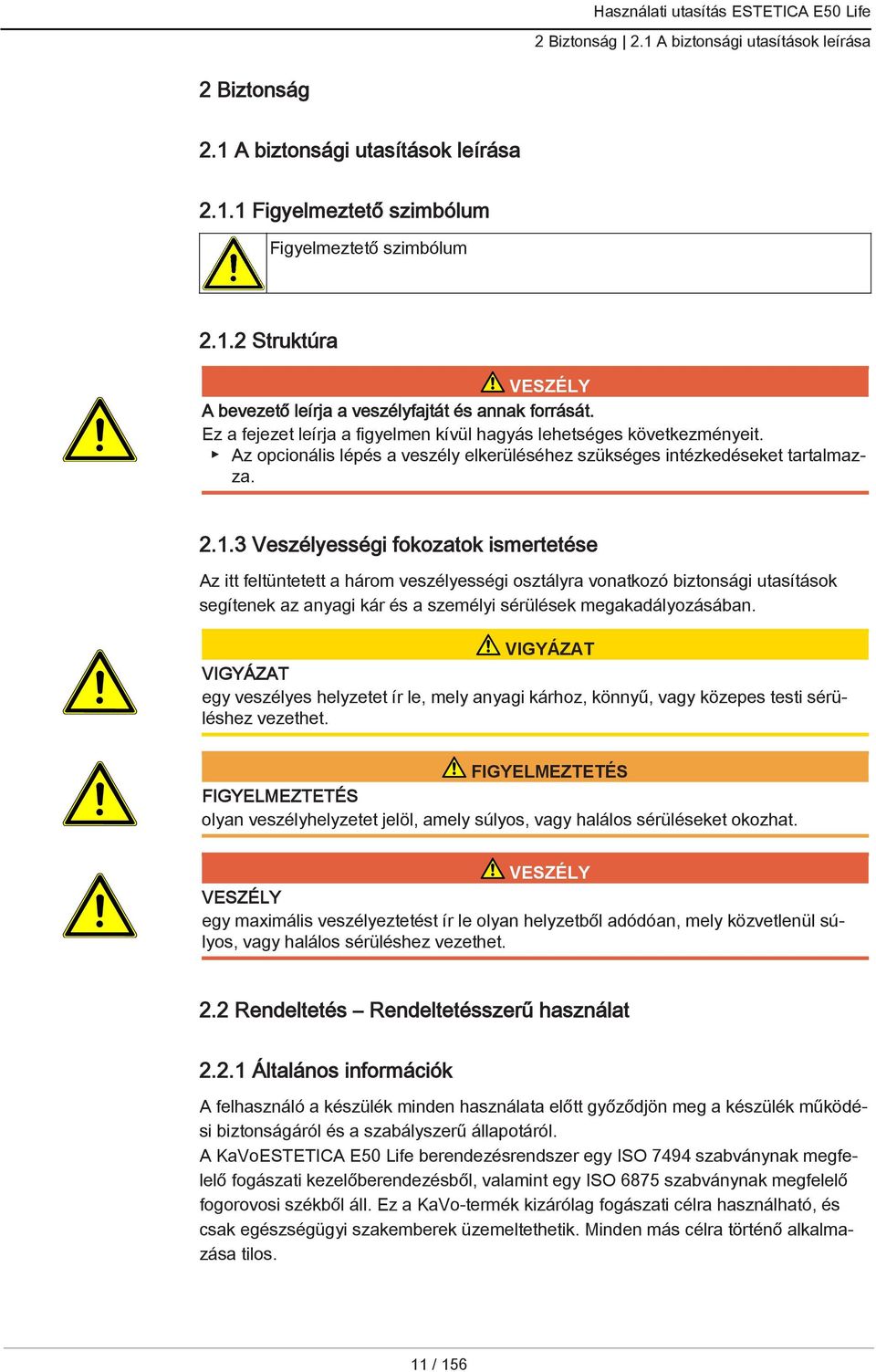 3 Veszélyességi fokozatok ismertetése Az itt feltüntetett a három veszélyességi osztályra vonatkozó biztonsági utasítások segítenek az anyagi kár és a személyi sérülések megakadályozásában.