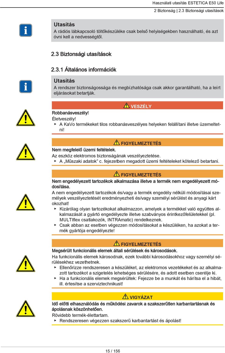 Az eszköz elektromos biztonságának veszélyeztetése. A Műszaki adatok c. fejezetben megadott üzemi feltételeket kötelező betartani.