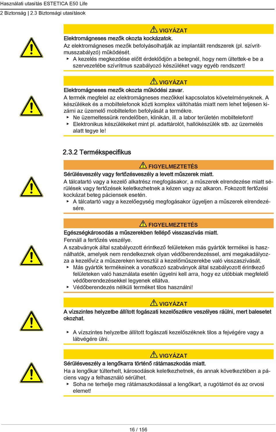 A termék megfelel az elektromágneses mezőkkel kapcsolatos követelményeknek.