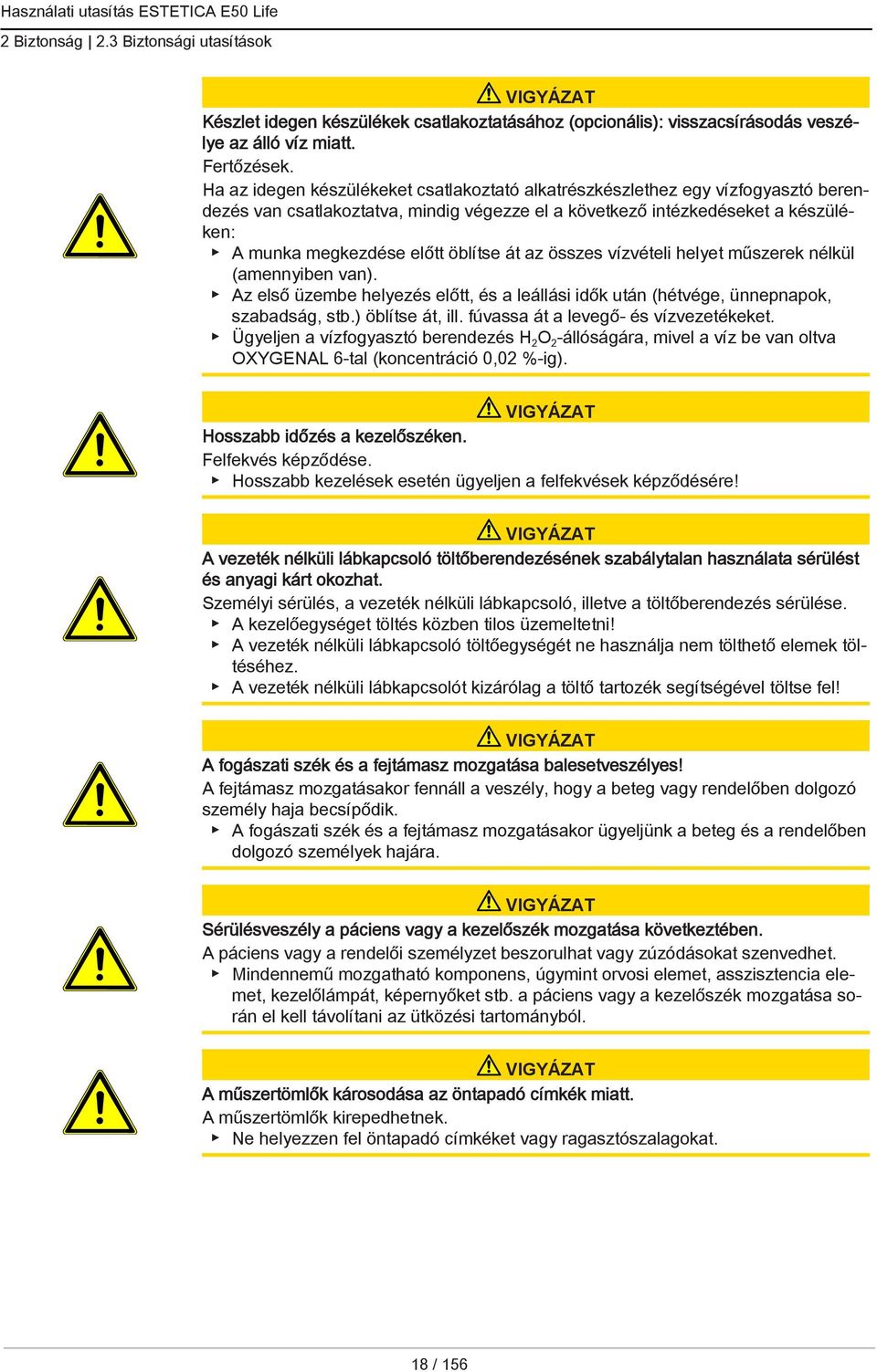 át az összes vízvételi helyet műszerek nélkül (amennyiben van). Az első üzembe helyezés előtt, és a leállási idők után (hétvége, ünnepnapok, szabadság, stb.) öblítse át, ill.