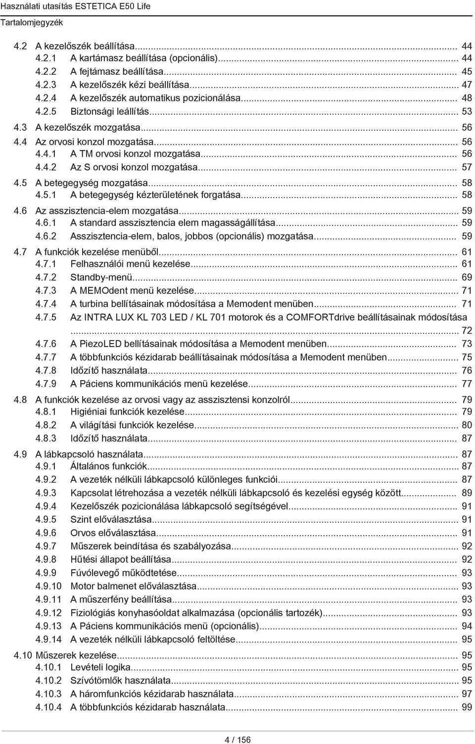 5 A betegegység mozgatása... 58 4.5.1 A betegegység kézterületének forgatása... 58 4.6 Az asszisztencia-elem mozgatása... 59 4.6.1 A standard asszisztencia elem magasságállítása... 59 4.6.2 Asszisztencia-elem, balos, jobbos (opcionális) mozgatása.