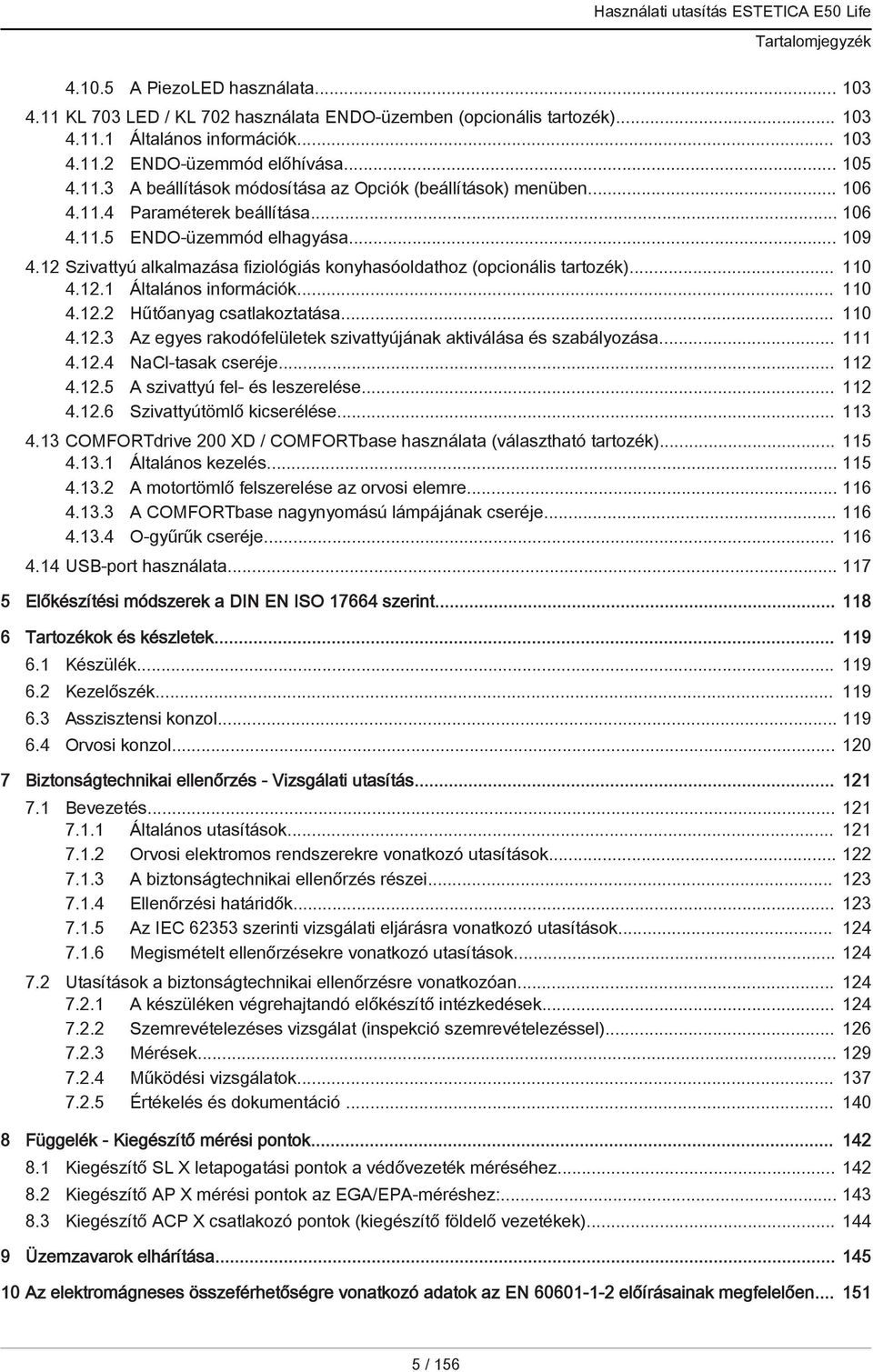 12 Szivattyú alkalmazása fiziológiás konyhasóoldathoz (opcionális tartozék)... 110 4.12.1 Általános információk... 110 4.12.2 Hűtőanyag csatlakoztatása... 110 4.12.3 Az egyes rakodófelületek szivattyújának aktiválása és szabályozása.