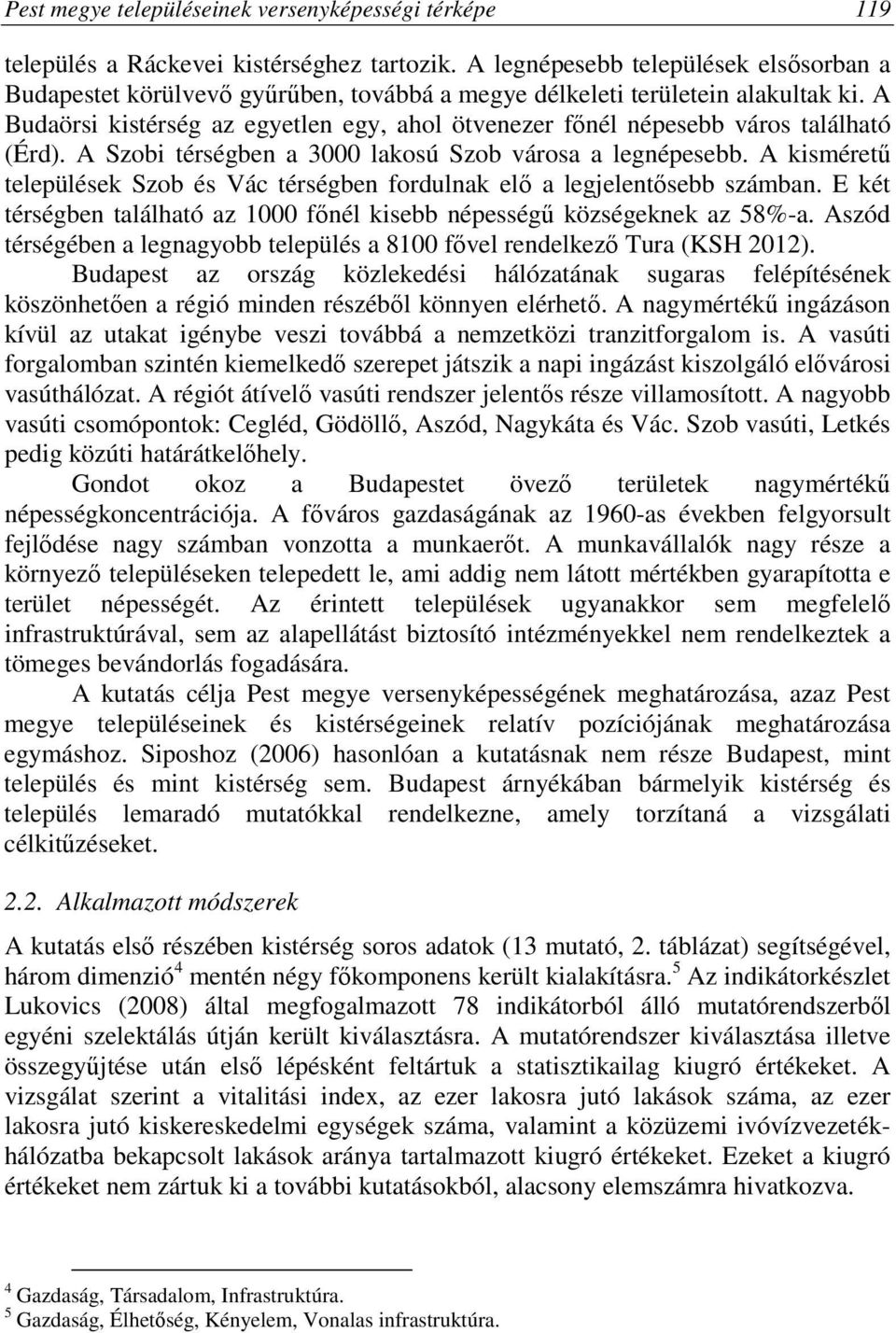 A Budaörsi kistérség az egyetlen egy, ahol ötvenezer főnél népesebb város található (Érd). A Szobi térségben a 3000 lakosú Szob városa a legnépesebb.