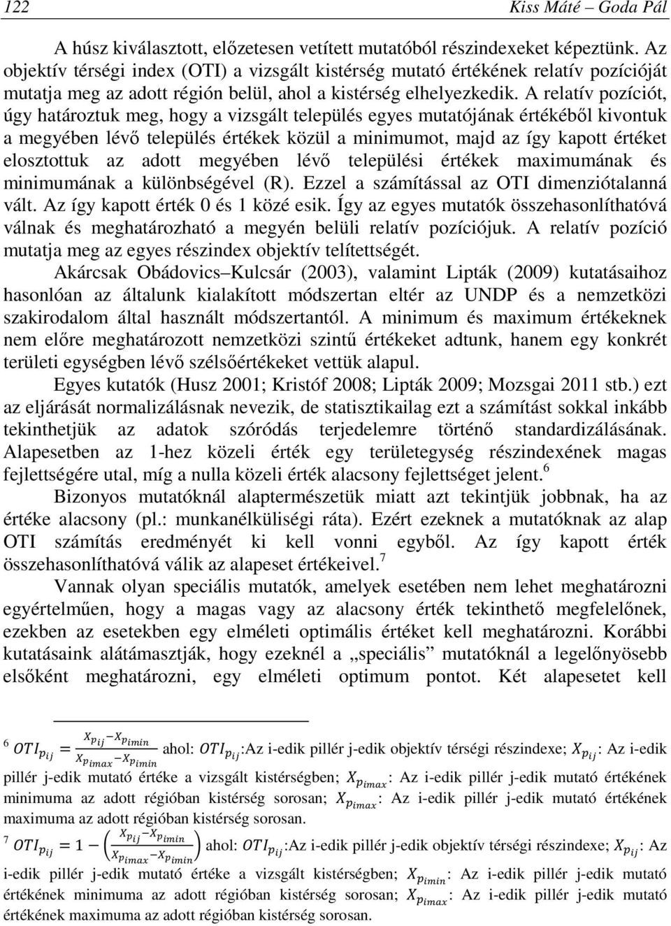 A relatív pozíciót, úgy határoztuk meg, hogy a vizsgált település egyes mutatójának értékéből kivontuk a megyében lévő település értékek közül a minimumot, majd az így kapott értéket elosztottuk az