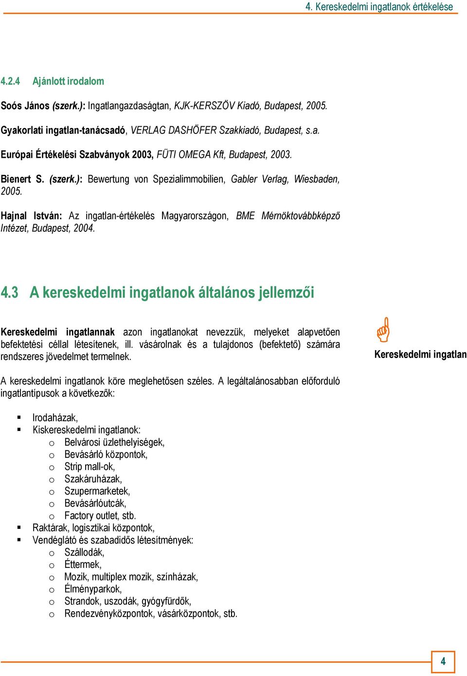 3 A kereskedelmi ingatlanok általános jellemzıi Kereskedelmi ingatlannak azon ingatlanokat nevezzük, melyeket alapvetıen befektetési céllal létesítenek, ill.