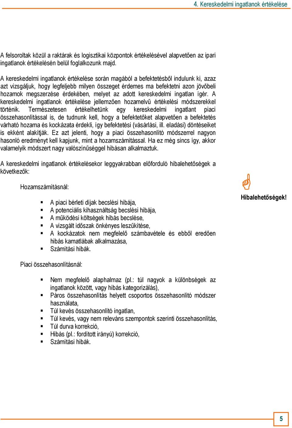 melyet az adott kereskedelmi ingatlan ígér. A kereskedelmi ingatlanok értékelése jellemzıen hozamelvő értékelési módszerekkel történik.