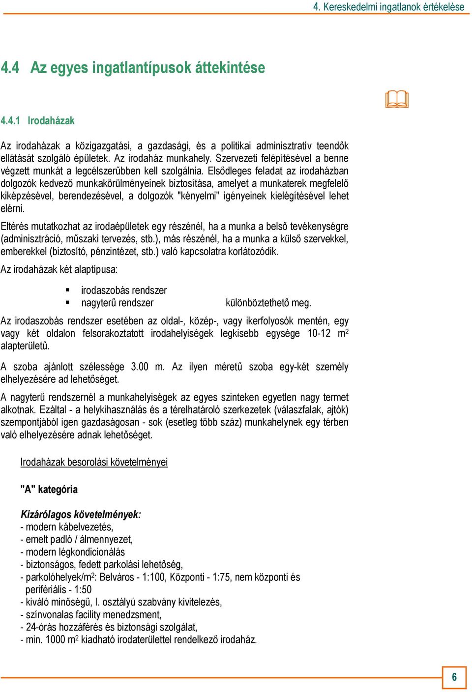 Elsıdleges feladat az irodaházban dolgozók kedvezı munkakörülményeinek biztosítása, amelyet a munkaterek megfelelı kiképzésével, berendezésével, a dolgozók "kényelmi" igényeinek kielégítésével lehet