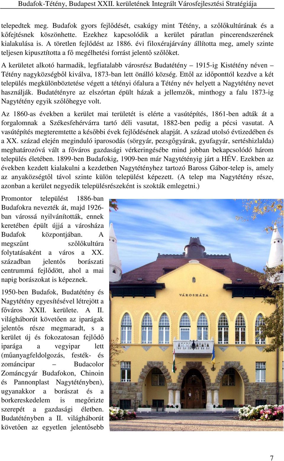 A kerületet alkotó harmadik, legfiatalabb városrész Budatétény 1915-ig Kistétény néven Tétény nagyközségbıl kiválva, 1873-ban lett önálló község.