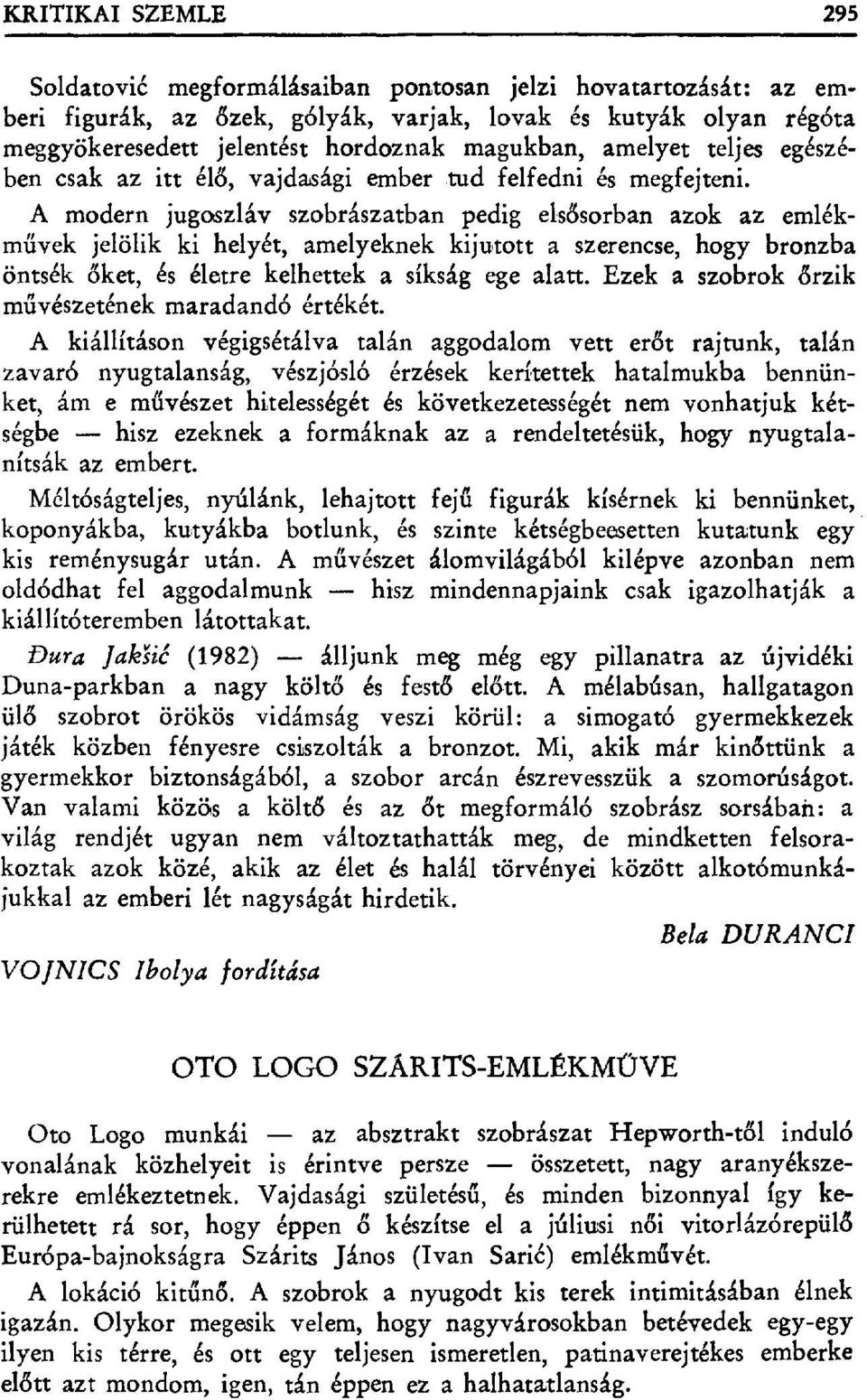 A modern jugoszláv szobrászatban pedig els ősorban azok az emlékművek jelölik ki helyét, amelyeknek kijutott a szerencse, hogy bronzba öntsék őket, és életre kelhettek a síkság ege alatt.