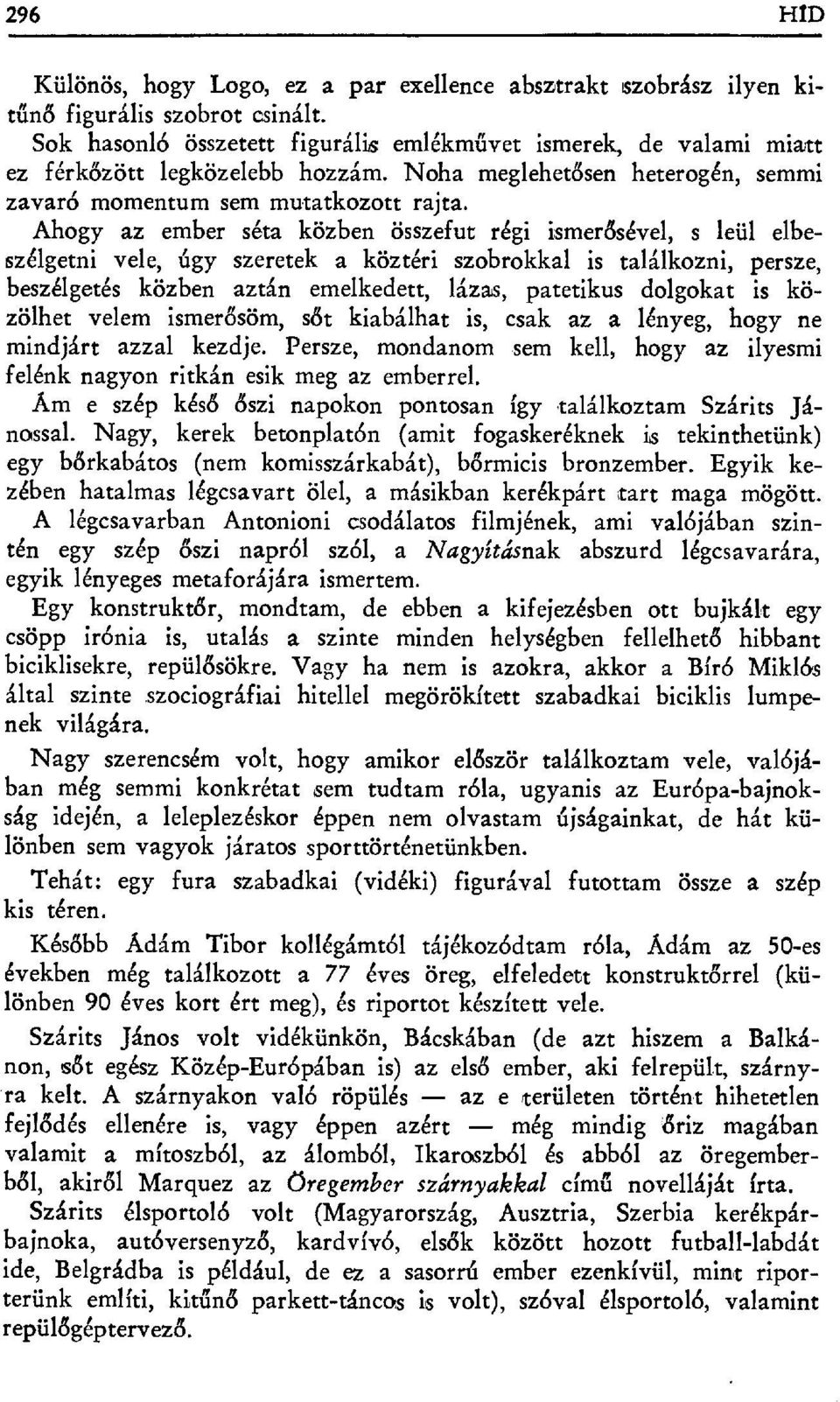 Ahogy az ember séta közben összefut régi ismer ősével, s leül elbeszélgetni vele, úgy szeretek a köztéri szobrokkal is találkozni, persze, beszélgetés közben aztán emelkedett, lázas, patetikus