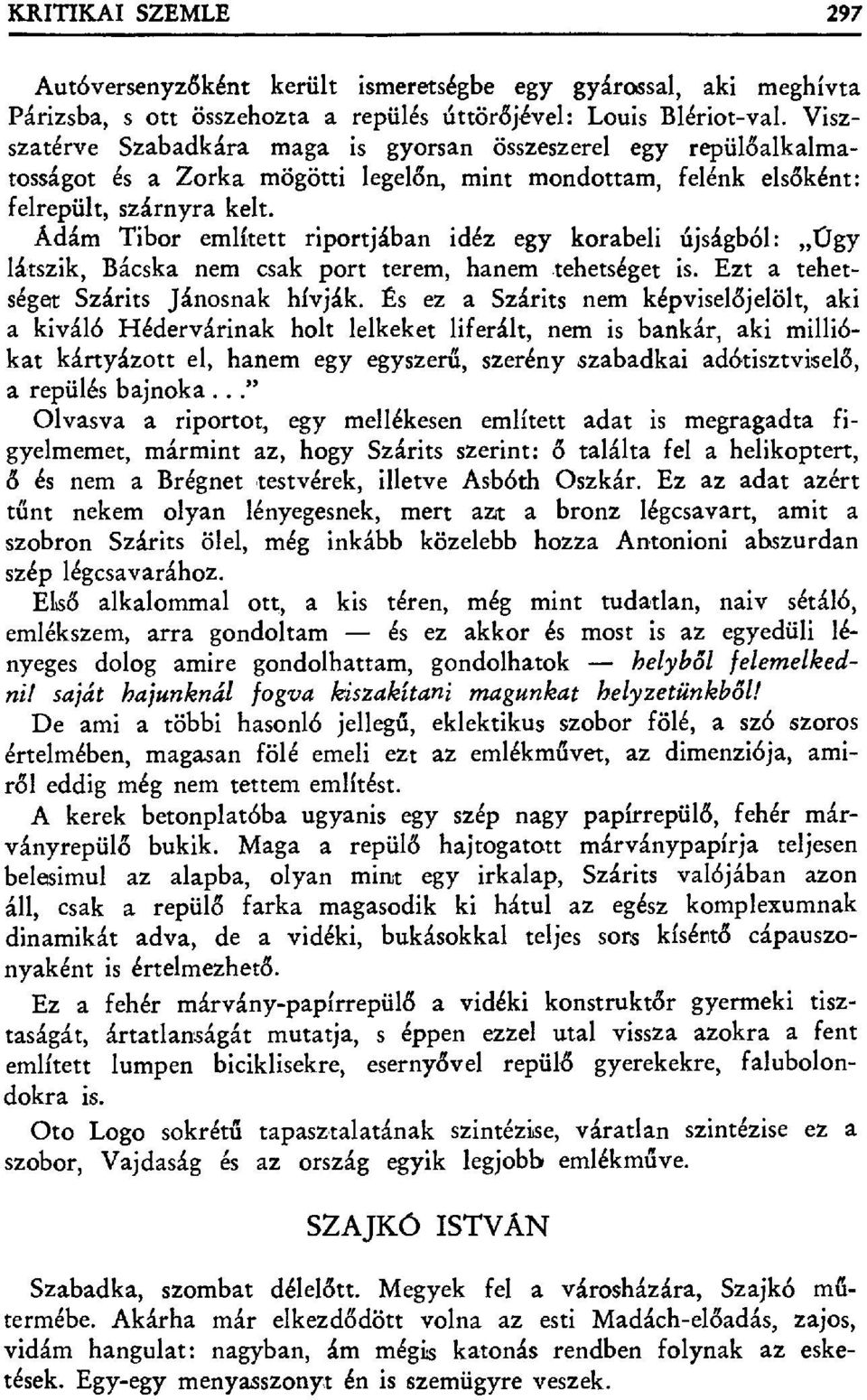 Ádám Tibor említett riportjában idéz egy korabeli újságból: Úgy látszik, Bácska nem csak port terem, hanem tehetséget is. Ezt a tehetséget Szárits Jánosnak hívják.