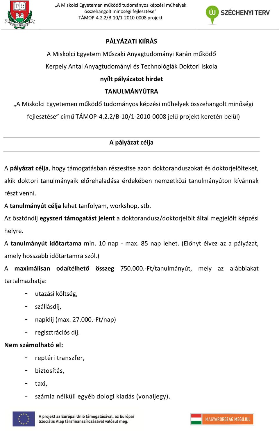 2/B-10/1-2010-0008 jelű projekt keretén belül) A pályázat célja A pályázat célja, hogy támogatásban részesítse azon doktoranduszokat és doktorjelölteket, akik doktori tanulmányaik előrehaladása