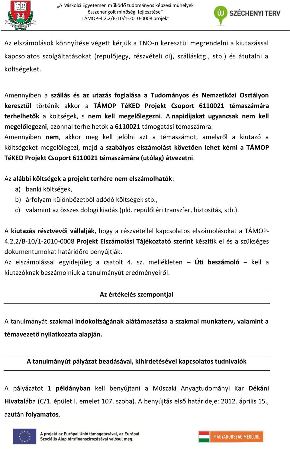 megelőlegezni. A napidíjakat ugyancsak nem kell megelőlegezni, azonnal terhelhetők a 6110021 támogatási témaszámra.