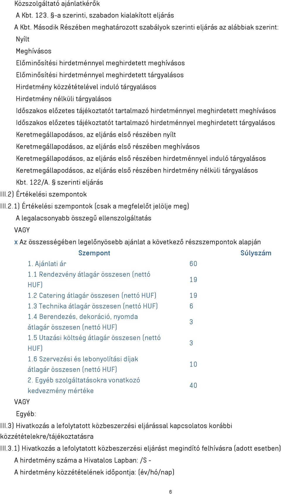 tárgyalásos Hirdetmény közzétételével induló tárgyalásos Hirdetmény nélküli tárgyalásos Időszakos előzetes tájékoztatót tartalmazó hirdetménnyel meghirdetett meghívásos Időszakos előzetes