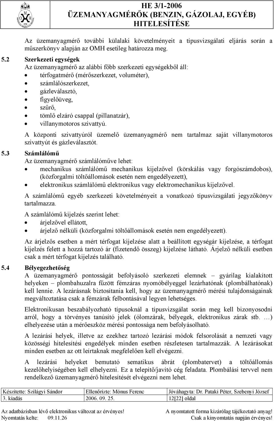 (pillanatzár), villanymotoros szivattyú. A központi szivattyúról üzemelő üzemanyagmérő nem tartalmaz saját villanymotoros szivattyút és gázleválasztót. 5.