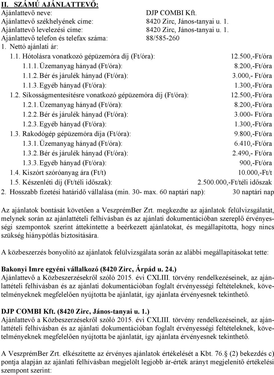 300,-Ft/óra 1.2. Síkosságmentesítésre vonatkozó gépüzemóra díj (Ft/óra): 12.500,-Ft/óra 1.2.1. Üzemanyag hányad (Ft/óra): 8.200,-Ft/óra 1.2.2. Bér és járulék hányad (Ft/óra): 3.000- Ft/óra 1.2.3. Egyéb hányad (Ft/óra): 1.