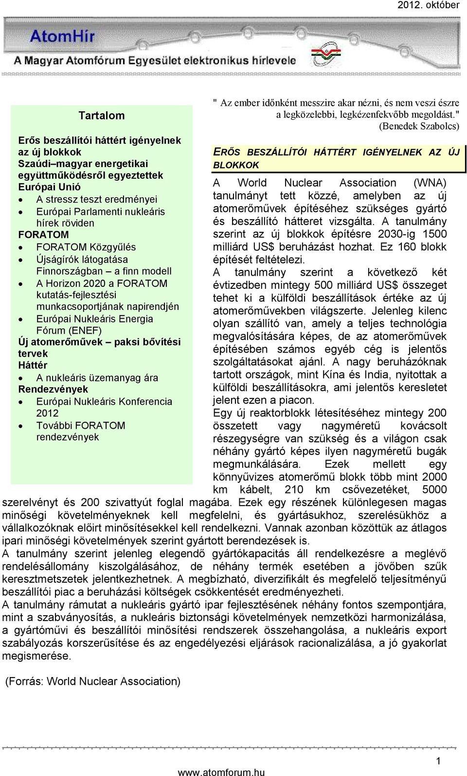 atomerőművek paksi bővítési tervek Háttér A nukleáris üzemanyag ára Rendezvények Európai Nukleáris Konferencia 2012 További FORATOM rendezvények " Az ember időnként messzire akar nézni, és nem veszi