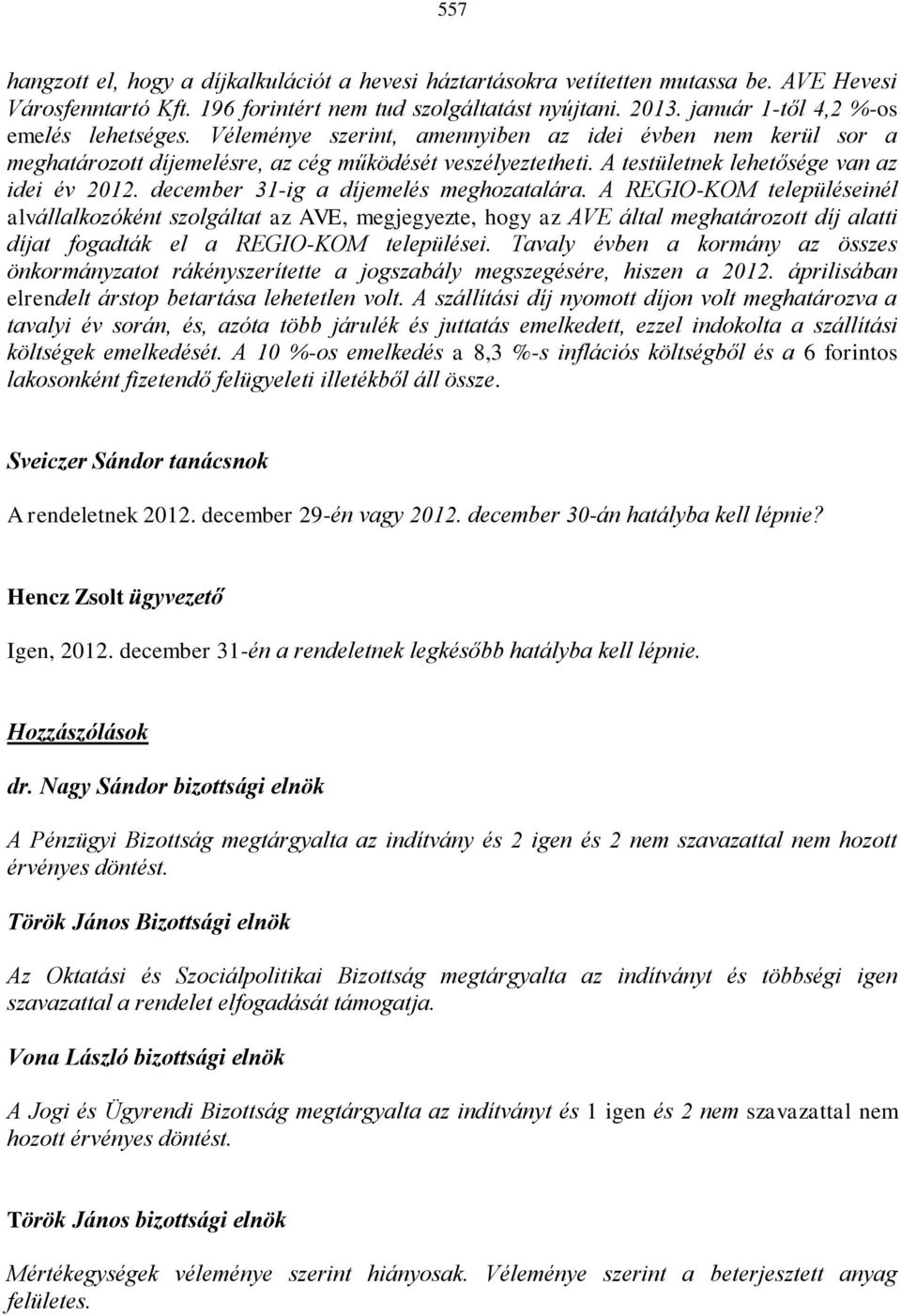 A testületnek lehetősége van az idei év 2012. december 31-ig a díjemelés meghozatalára.