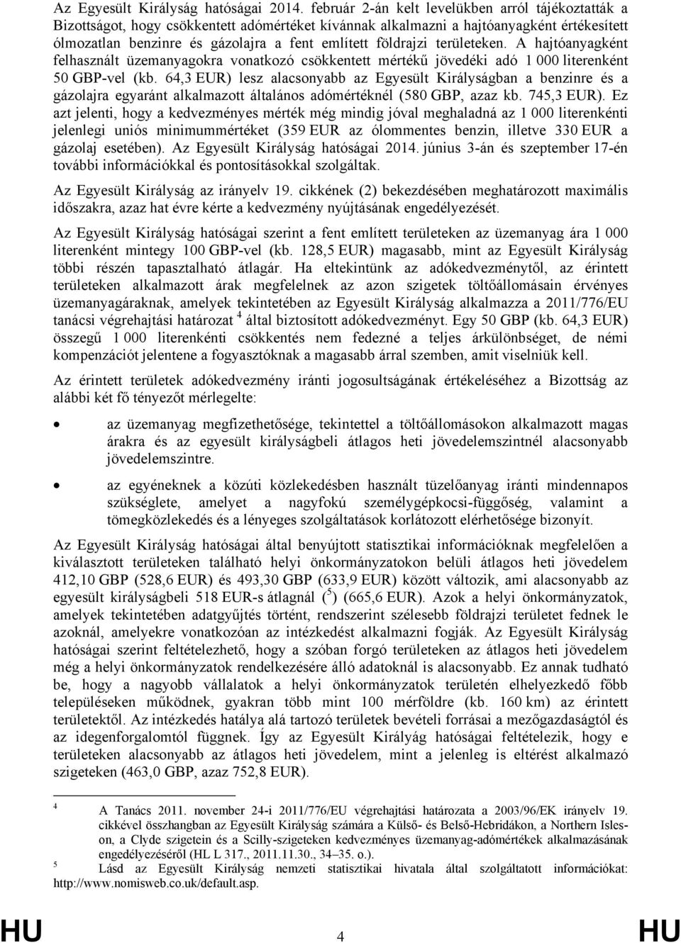 földrajzi területeken. A hajtóanyagként felhasznált üzemanyagokra vonatkozó csökkentett mértékű jövedéki adó 1 000 literenként 50 GBP-vel (kb.