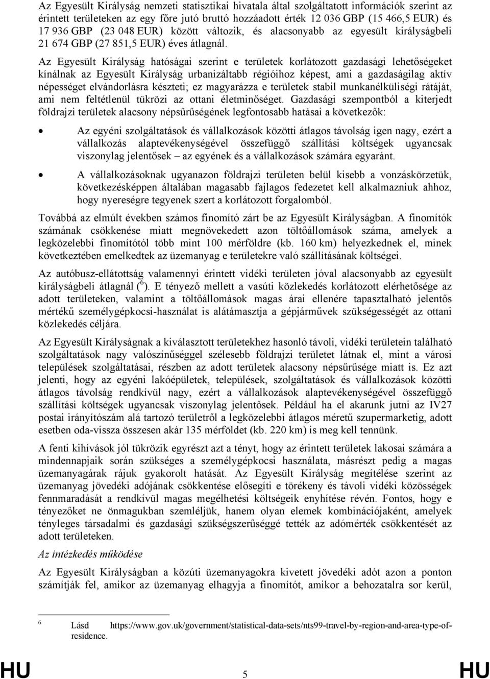 Az Egyesült Királyság hatóságai szerint e területek korlátozott gazdasági lehetőségeket kínálnak az Egyesült Királyság urbanizáltabb régióihoz képest, ami a gazdaságilag aktív népességet