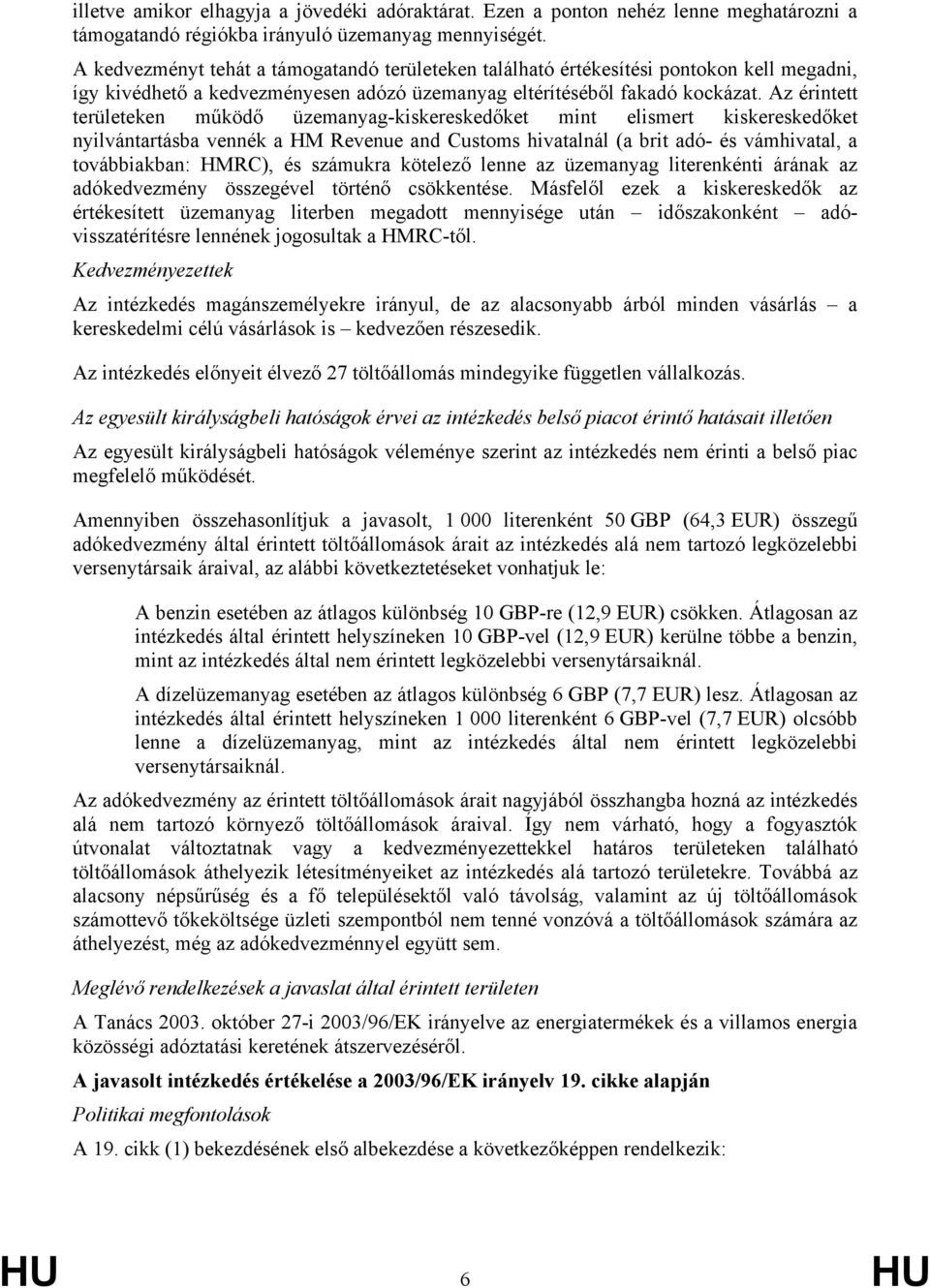 Az érintett területeken működő üzemanyag-kiskereskedőket mint elismert kiskereskedőket nyilvántartásba vennék a HM Revenue and Customs hivatalnál (a brit adó- és vámhivatal, a továbbiakban: HMRC), és