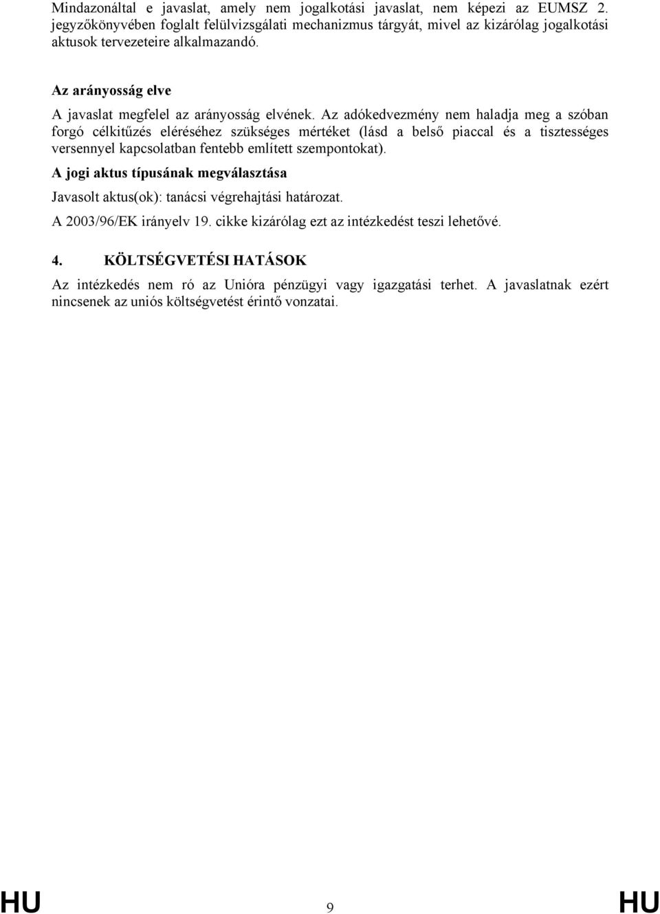 Az adókedvezmény nem haladja meg a szóban forgó célkitűzés eléréséhez szükséges mértéket (lásd a belső piaccal és a tisztességes versennyel kapcsolatban fentebb említett szempontokat).