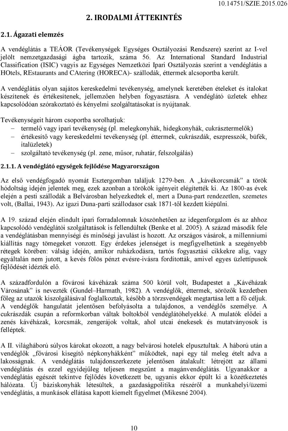 alcsoportba került. A vendéglátás olyan sajátos kereskedelmi tevékenység, amelynek keretében ételeket és italokat készítenek és értékesítenek, jellemzően helyben fogyasztásra.