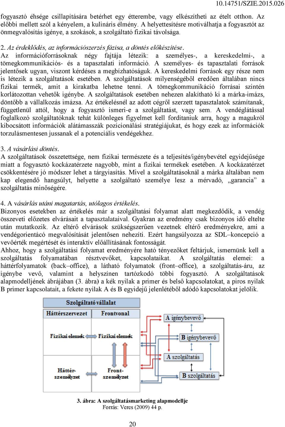 Az információforrásoknak négy fajtája létezik: a személyes-, a kereskedelmi-, a tömegkommunikációs- és a tapasztalati információ.