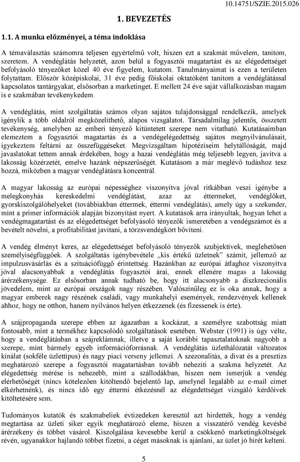 Először középiskolai, 31 éve pedig főiskolai oktatóként tanítom a vendéglátással kapcsolatos tantárgyakat, elsősorban a marketinget.