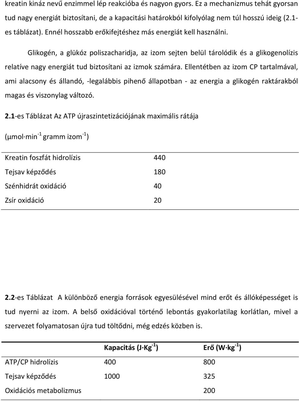 Glikogén, a glükóz poliszacharidja, az izom sejten belül tárolódik és a glikogenolízis relatíve nagy energiát tud biztosítani az izmok számára.