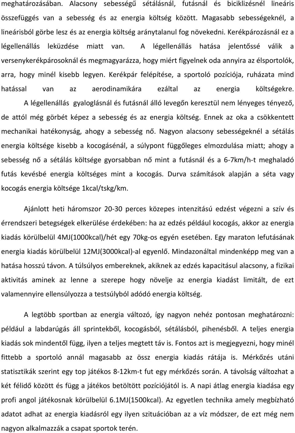 A légellenállás hatása jelentőssé válik a versenykerékpárosoknál és megmagyarázza, hogy miért figyelnek oda annyira az élsportolók, arra, hogy minél kisebb legyen.