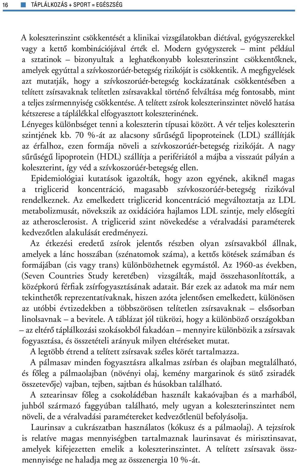 A megfigyelések azt mutatják, hogy a szívkoszorúér-betegség kockázatának csökkentésében a telített zsírsavaknak telítetlen zsírsavakkal történô felváltása még fontosabb, mint a teljes zsírmennyiség