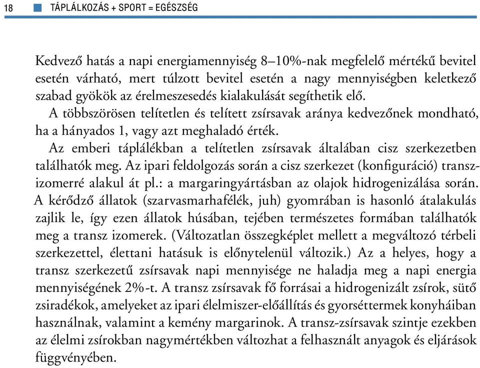 Az emberi táplálékban a telítetlen zsírsavak általában cisz szerkezetben találhatók meg. Az ipari feldolgozás során a cisz szerkezet (konfiguráció) transzizomerré alakul át pl.