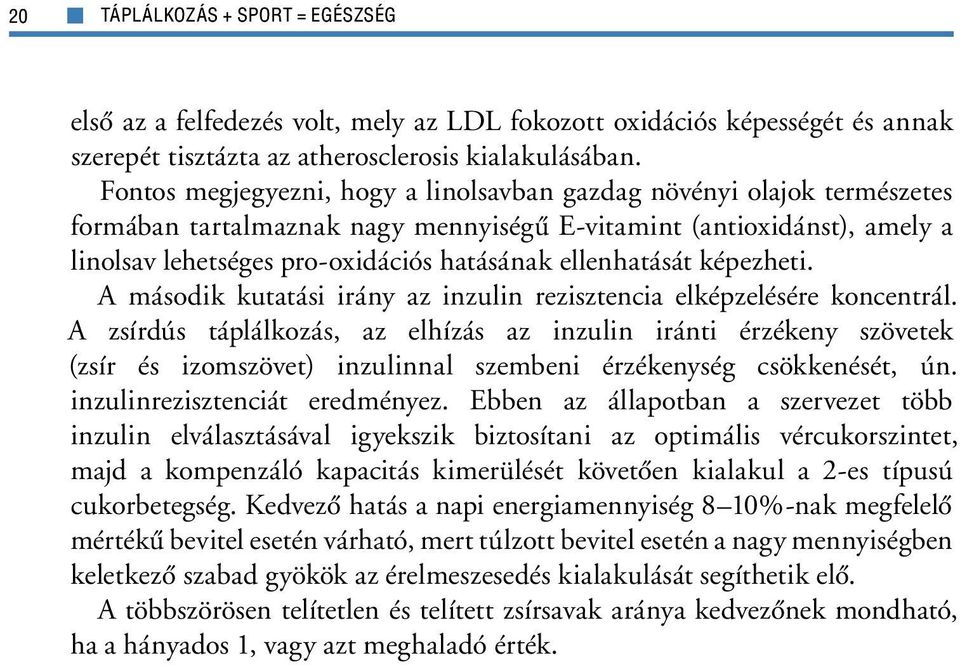 ellenhatását képezheti. A második kutatási irány az inzulin rezisztencia elképzelésére koncentrál.