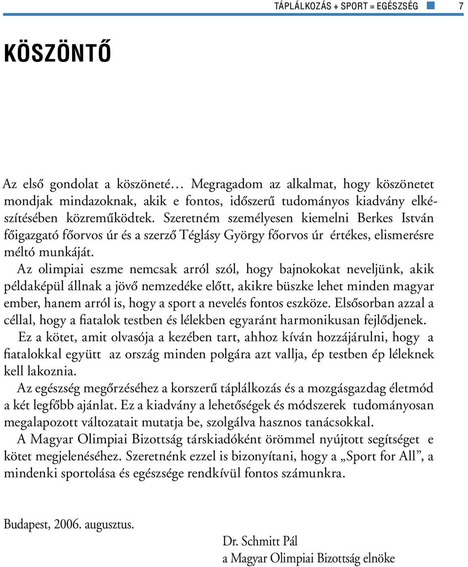 Az olimpiai eszme nemcsak arról szól, hogy bajnokokat neveljünk, akik példaképül állnak a jövô nemzedéke elôtt, akikre büszke lehet minden magyar ember, hanem arról is, hogy a sport a nevelés fontos