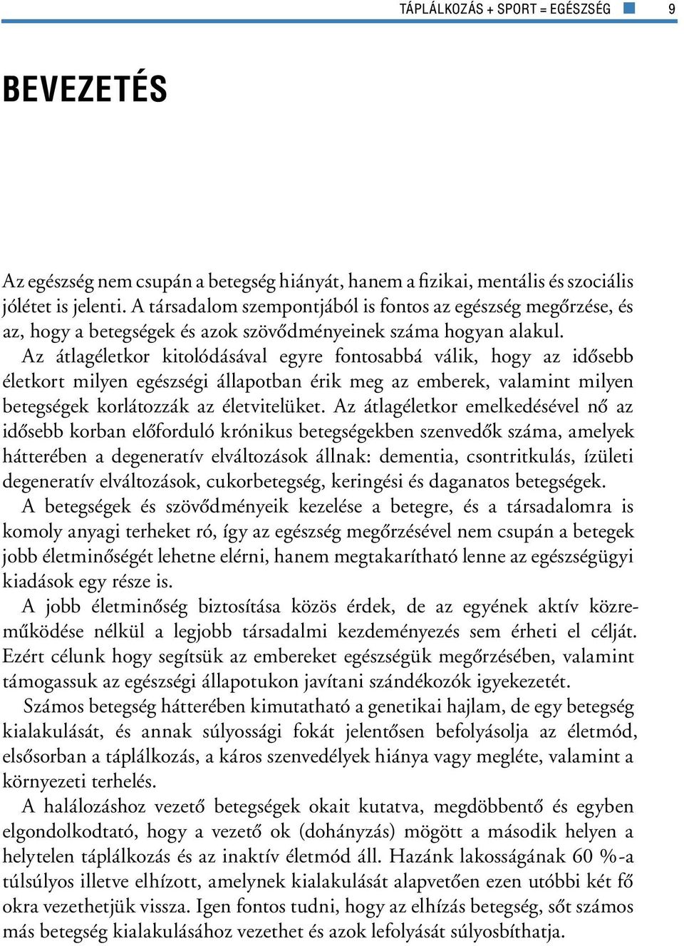 Az átlagéletkor kitolódásával egyre fontosabbá válik, hogy az idôsebb életkort milyen egészségi állapotban érik meg az emberek, valamint milyen betegségek korlátozzák az életvitelüket.