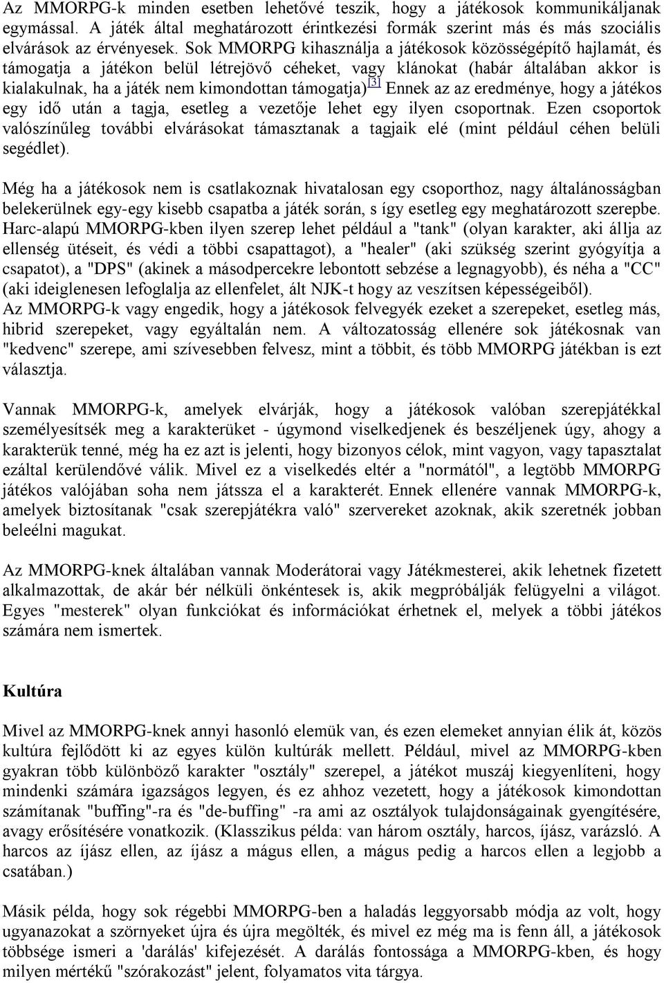 [3] Ennek az az eredménye, hogy a játékos egy idő után a tagja, esetleg a vezetője lehet egy ilyen csoportnak.