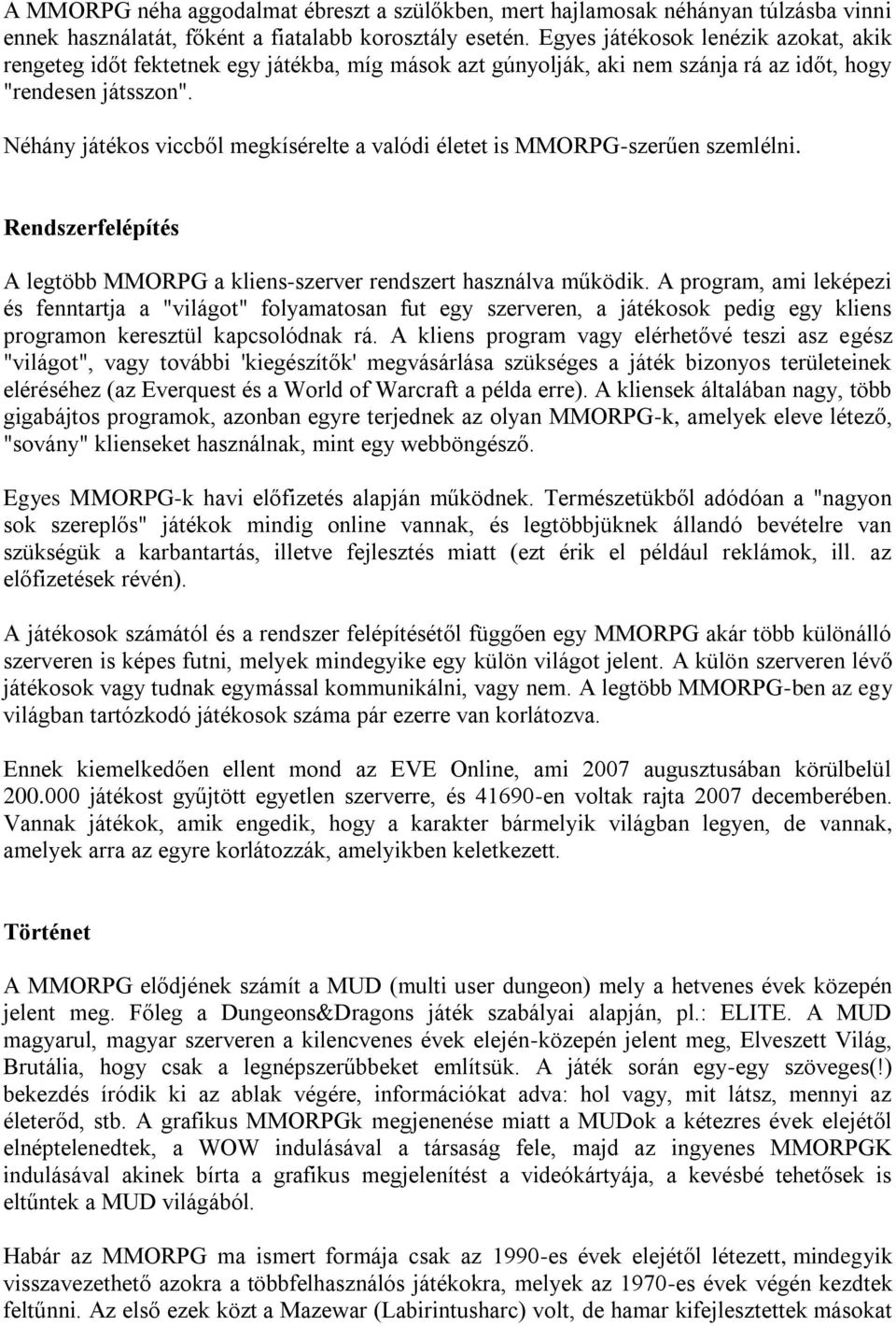 Néhány játékos viccből megkísérelte a valódi életet is MMORPG-szerűen szemlélni. Rendszerfelépítés A legtöbb MMORPG a kliens-szerver rendszert használva működik.